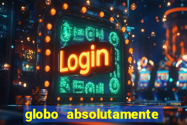 globo absolutamente tudo com